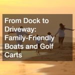From Dock to Driveway: Family-Friendly Boats and Golf Carts