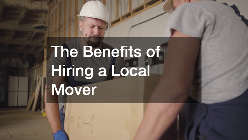 The Benefits of Hiring a Local Mover