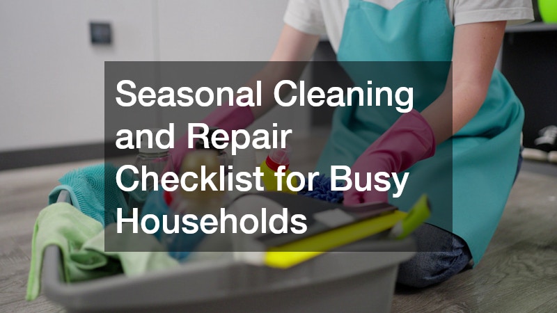 Seasonal Cleaning and Repair Checklist for Busy Households